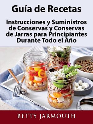 cover image of Guía de Recetas, Instrucciones y Suministros de Conservas y Conservas de Jarras para Principiantes Durante Todo el Año